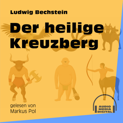 Ludwig Bechstein - Der heilige Kreuzberg (Ungekürzt)