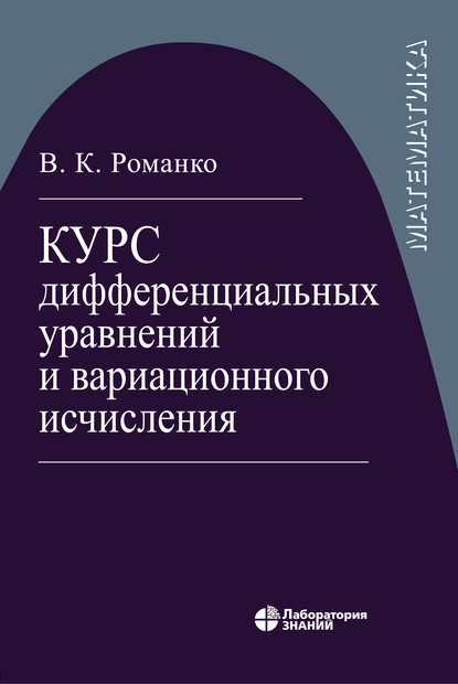 Обложка книги Курс дифференциальных уравнений и вариационного исчисления, В. К. Романко
