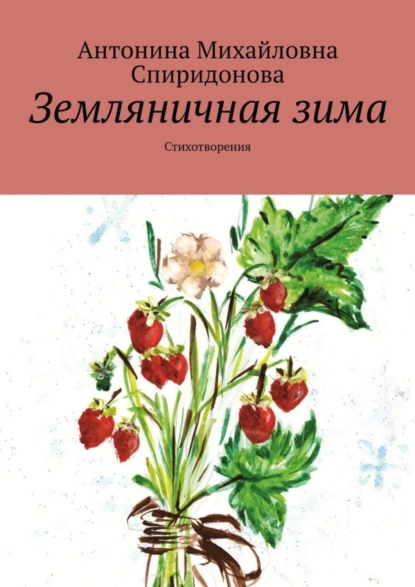 Обложка книги Земляничная зима. Стихотворения, Антонина Михайловна Спиридонова