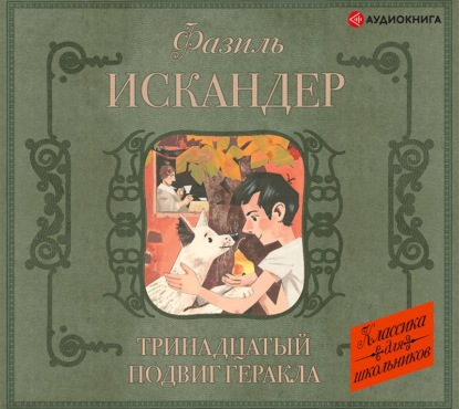 Аудиокнига Фазиль Искандер - Тринадцатый подвиг Геракла. Рассказы о Чике (сборник)