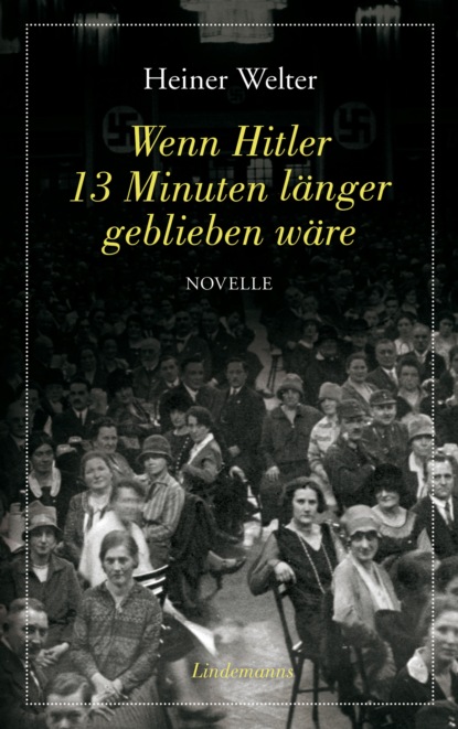 Heiner Welter - Wenn Hitler 13 Minuten länger geblieben wäre