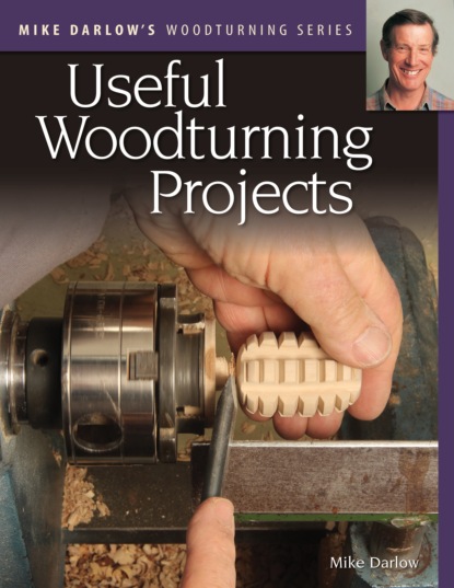 Mike Darlow - Mike Darlow's Woodturning Series: Useful Woodturning Projects