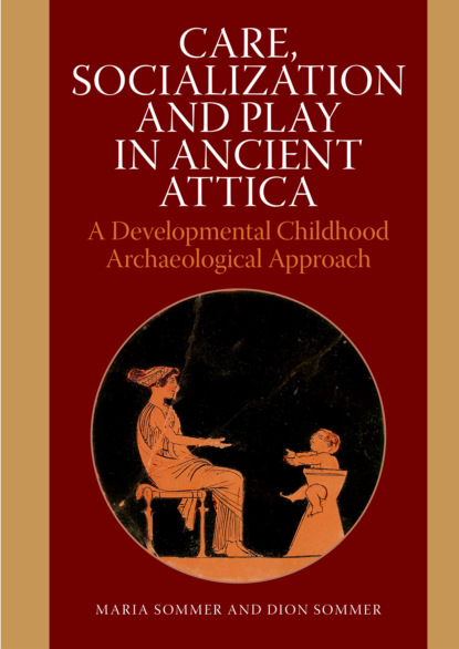 Dion  Sommer - Care, Socialization and Play in Ancient Attica