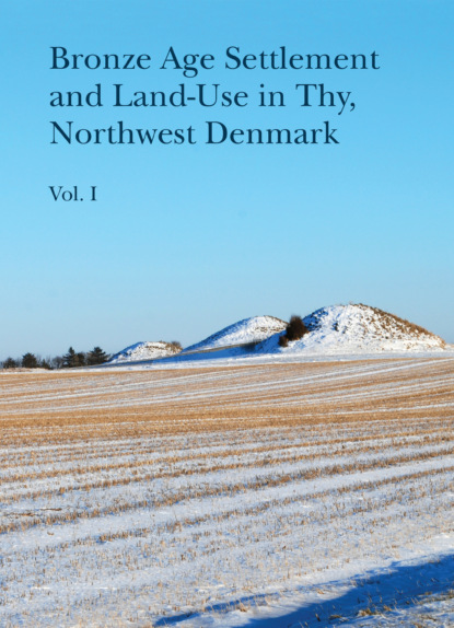 Группа авторов - Bronze Age Settlement and Land-Use in Thy, Northwest Denmark (Volume 1 & 2)