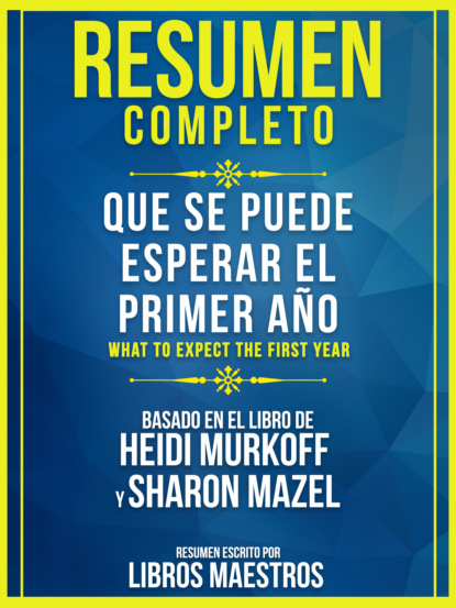 Libros Maestros - Resumen Completo: Que Se Puede Esperar El Primer Año (What To Expect The First Year) - Basado En El Libro De Heidi Murkoff Y Sharon Mazel