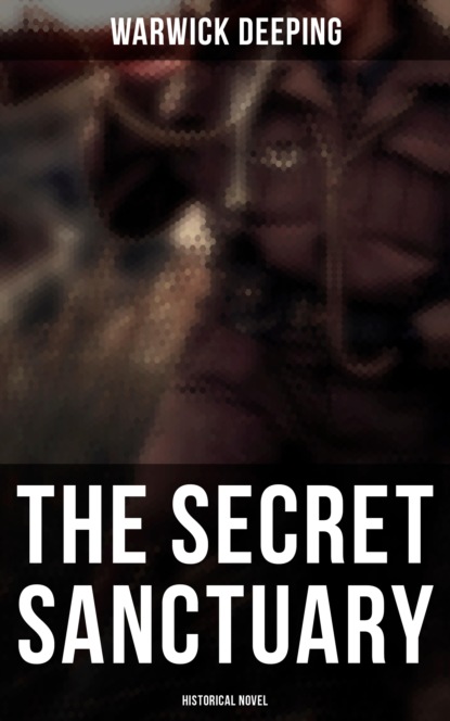 Warwick Deeping - The Secret Sanctuary (Historical Novel)