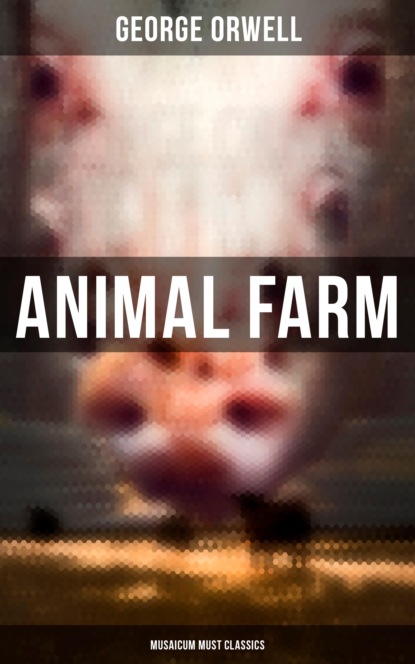 George Orwell - Animal Farm (Musaicum Must Classics)