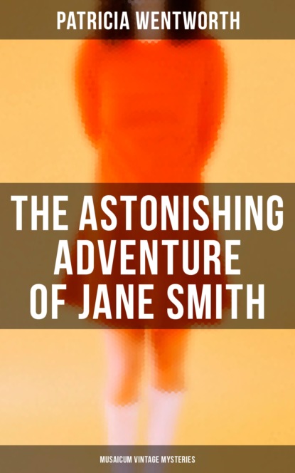 Patricia  Wentworth - The Astonishing Adventure of Jane Smith (Musaicum Vintage Mysteries)