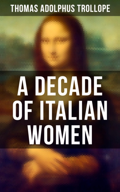 Thomas Adolphus Trollope - A Decade of Italian Women