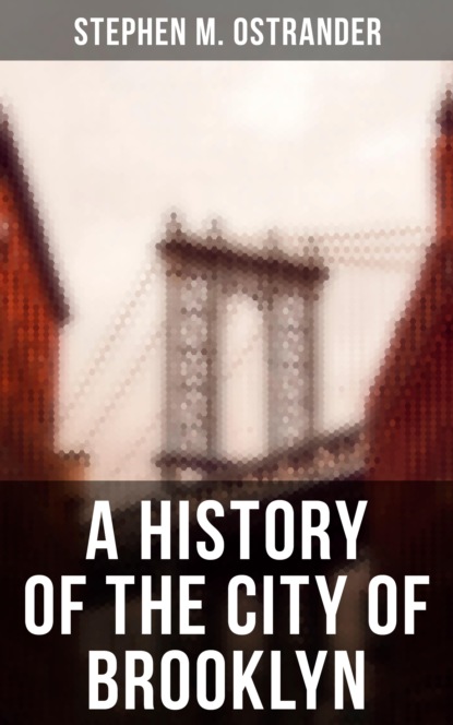 Stephen M. Ostrander - A History of the City of Brooklyn