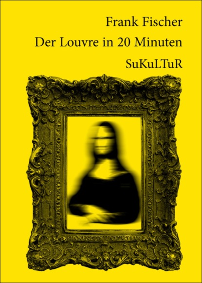 Frank Fischer - Der Louvre in 20 Minuten