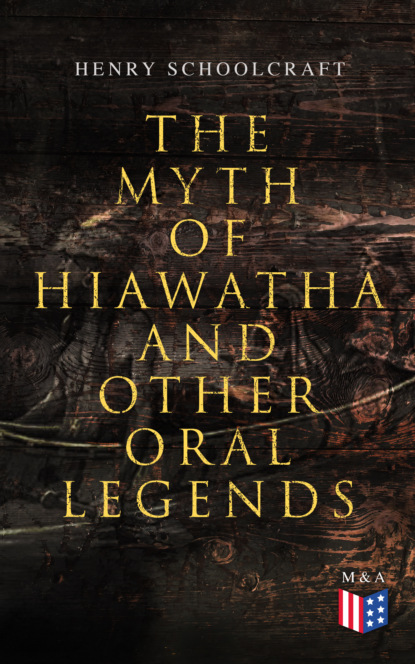 Henry Rowe Schoolcraft - The Myth of Hiawatha and Other Oral Legends