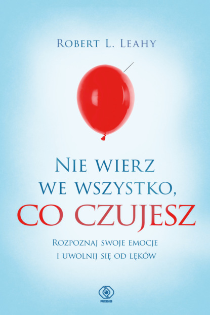 Robert L. Leahy - Nie wierz we wszystko, co czujesz