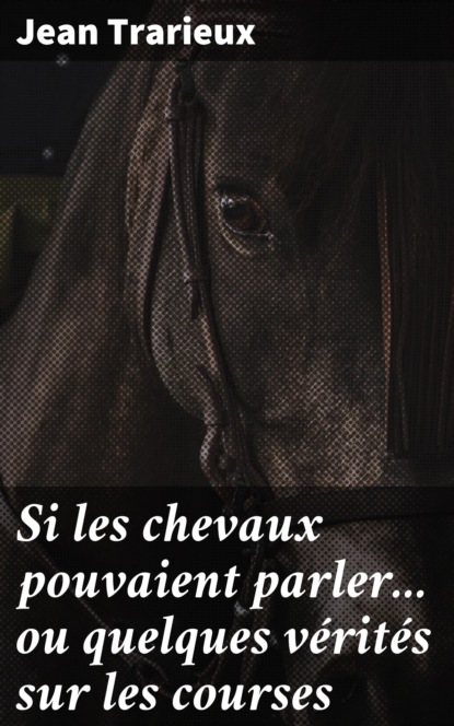 

Si les chevaux pouvaient parler... ou quelques vérités sur les courses