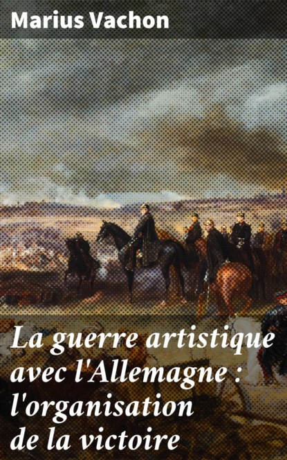 

La guerre artistique avec l'Allemagne : l'organisation de la victoire