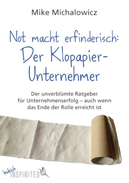 Mike Michalowicz - Not macht erfinderisch: Der Klopapier-Unternehmer