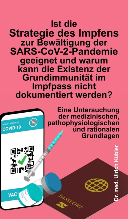 

Ist die Strategie des Impfens zur Bewältigung der SARS-CoV-2-Pandemie geeignet und warum kann die Existenz der Grundimmunität im Impfpass nicht dokumentiert werden