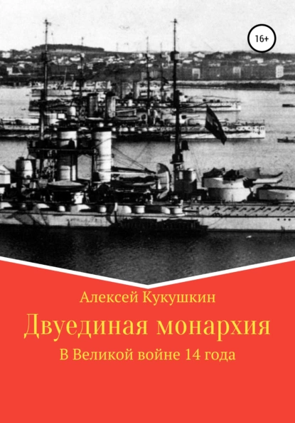 Обложка книги Двуединая монархия. В Великой войне 14 года, Алексей Николаевич Кукушкин