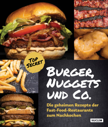 Fabian Baum - Burger, Nuggets und Co.: Die geheimen Rezepte der Fast-Food-Restaurants zum Nachkochen