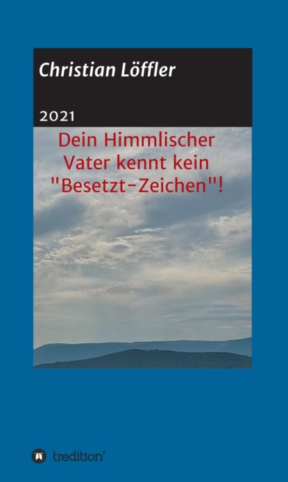 

Dein Himmlischer Vater kennt kein "Besetzt-Zeichen"!