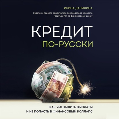 Ирина Данилина - Кредит по-русски. Как уменьшить выплаты и не попасть в финансовый коллапс