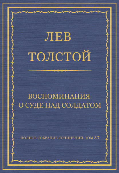 Полное собрание сочинений. Том 37. Произведения 1906-1910 гг. Воспоминания о суде над солдатом