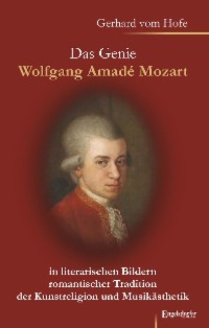 Gerhard vom Hofe - Das Genie Wolfgang Amadé Mozart in literarischen Bildern romantischer Tradition der Kunstreligion und Musikästhetik