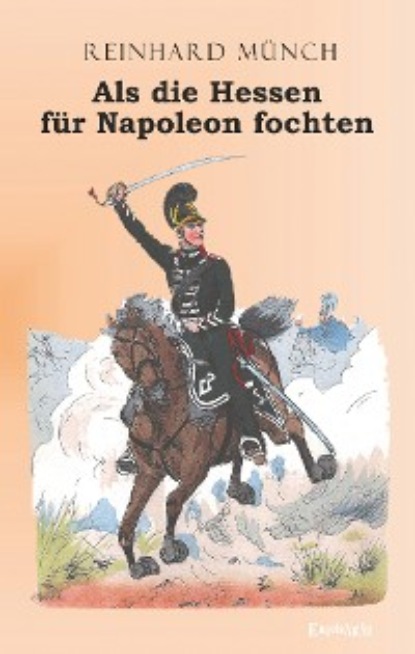 Dr. Reinhard Münch - Als die Hessen FÜR Napoleon fochten