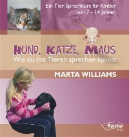 Marta Williams - Hund, Katze, Maus - Wie du mit Tieren sprechen kannst