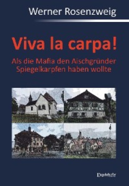 Viva la carpa! Als die Mafia den Aischgründer Spiegelkarpfen haben wollte - Werner Rosenzweig