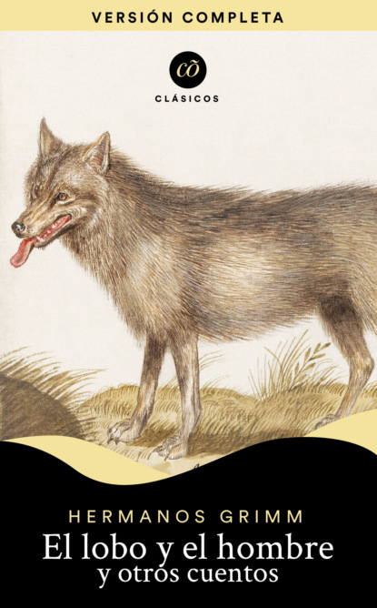 Jacob Grimm Willhelm Grimm - El lobo y el hombre y otros cuentos