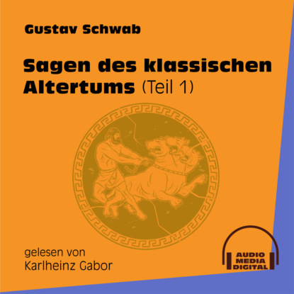 Gustav  Schwab - Sagen des klassischen Altertums, Teil 1 (Ungekürzt)
