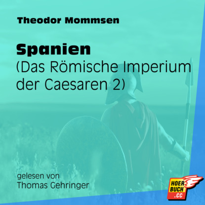 Theodor Mommsen - Spanien - Das Römische Imperium der Caesaren, Band 2 (Ungekürzt)