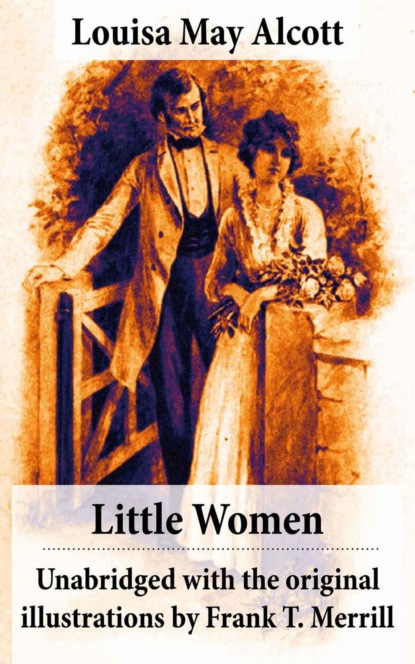 Louisa May Alcott - Little Women - Unabridged with the original illustrations by Frank T. Merrill (200 illustrations)