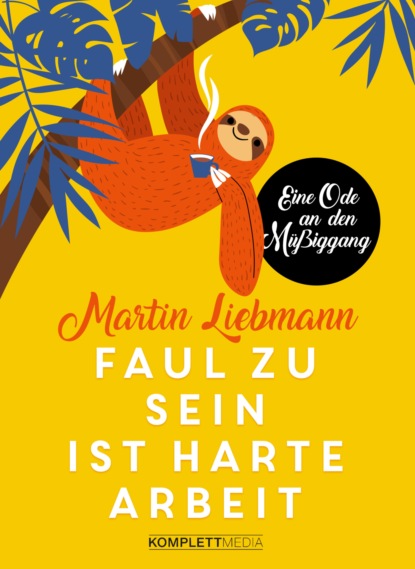 Martin Liebmann - Faul zu sein ist harte Arbeit