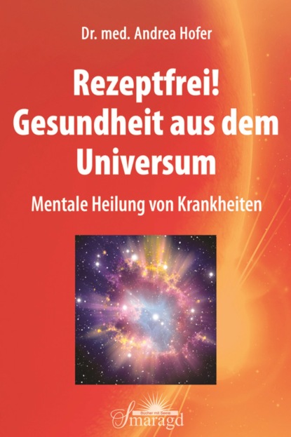 Rezeptfrei! Gesundheit aus dem Universum - Andrea Hofer