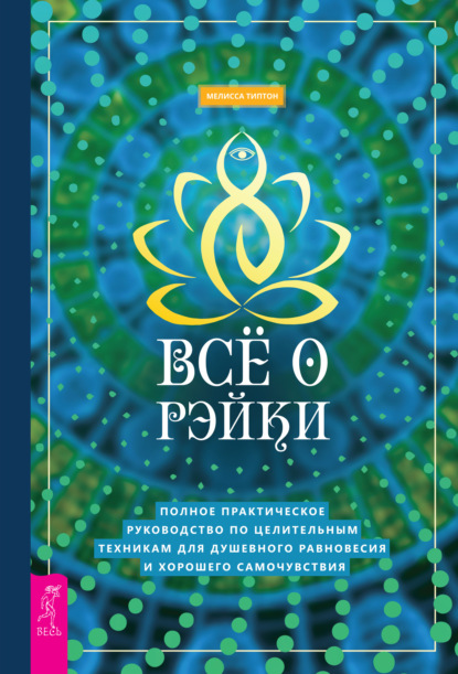 Всё о рэйки. Полное практическое руководство по целительным техникам для душевного равновесия и хорошего самочувствия (Мелисса Типтон). 2020г. 