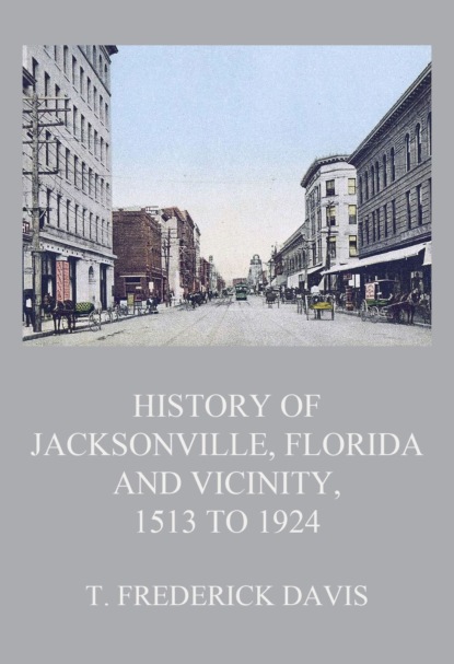 T. Frederick Davis - History of Jacksonville, Florida and Vicinity, 1513 to 1924
