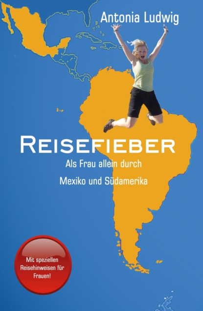 

Reisefieber - Als Frau allein durch Mexiko und Südamerika