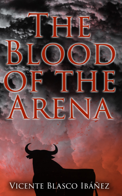 Vicente Blasco Ibáñez - The Blood of the Arena