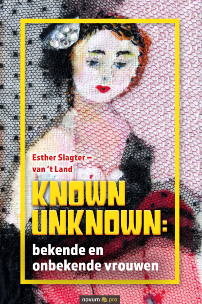 Known Unknown: bekende en onbekende vrouwen (Esther Slagter - van 't Land). 