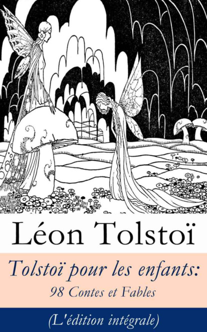 León Tolstoi - Tolstoï pour les enfants: 98 Contes et Fables (L'édition intégrale)