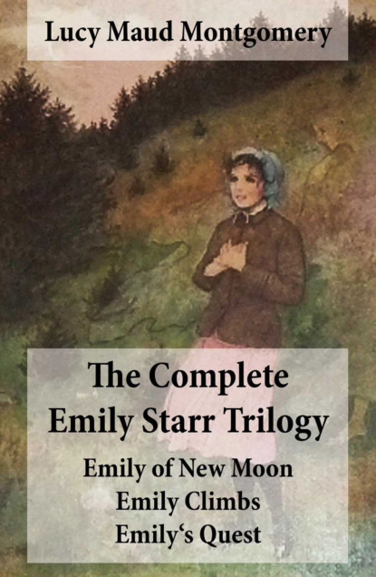 Люси Мод Монтгомери - The Complete Emily Starr Trilogy: Emily of New Moon + Emily Climbs + Emily's Quest: Unabridged