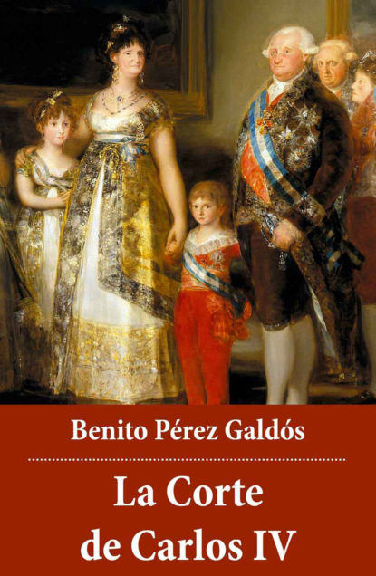 Benito Pérez Galdós - La Corte de Carlos IV
