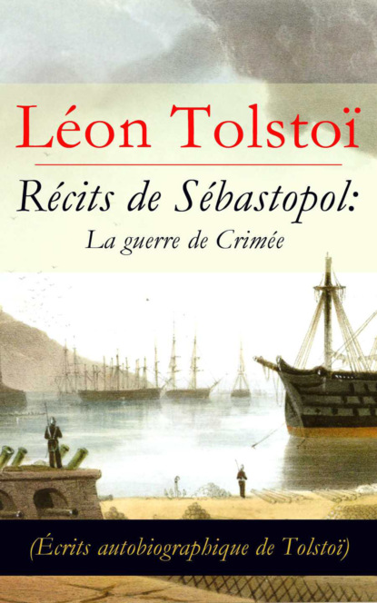León Tolstoi - Récits de Sébastopol: La guerre de Crimée (Écrits autobiographique de Tolstoï): Récits du Caucase