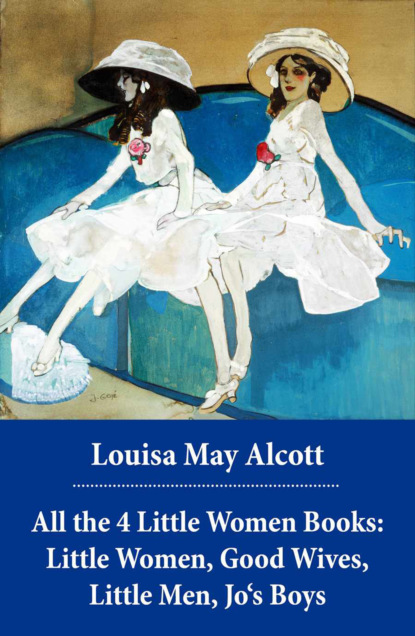 Louisa May Alcott - All the 4 Little Women Books: Little Women, Good Wives, Little Men, Jo's Boys