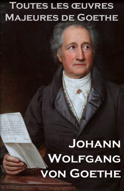 Johann Wolfgang von Goethe - Toutes les Oeuvres Majeures de Goethe