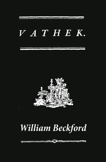 William Beckford - Vathek (A Gothic Novel: the Original Translation by Reverend Samuel Henley)