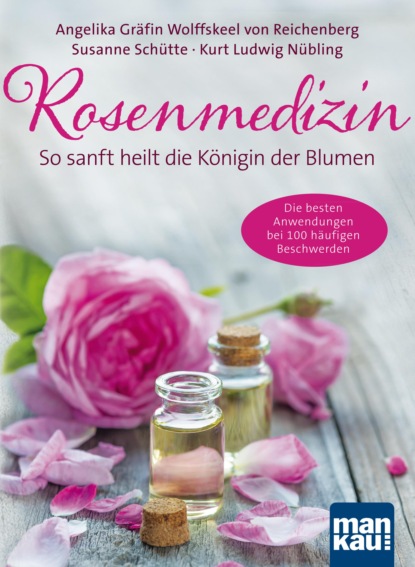 Rosenmedizin. So sanft heilt die Königin der Blumen (Angelika Gräfin von Wolffskeel von Reichenberg). 