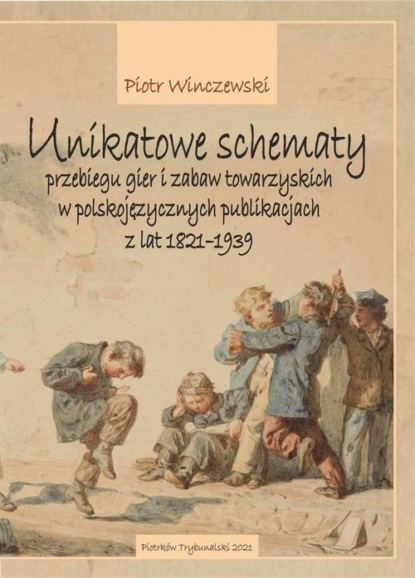 

Unikatowe schematy przebiegu gier i zabaw towarzyskich w polskojęzycznych publikacjach z lat 1821-1939